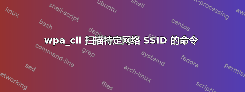 wpa_cli 扫描特定网络 SSID 的命令