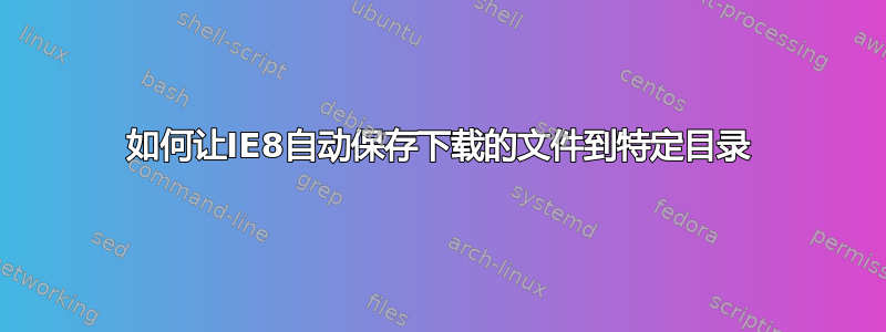 如何让IE8自动保存下载的文件到特定目录