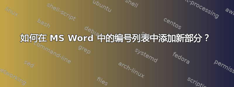 如何在 MS Word 中的编号列表中添加新部分？