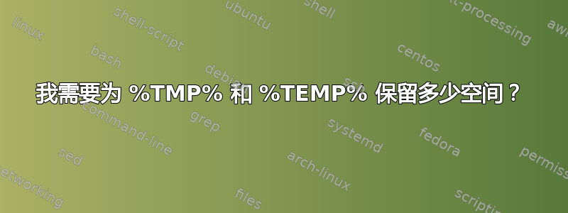 我需要为 %TMP% 和 %TEMP% 保留多少空间？