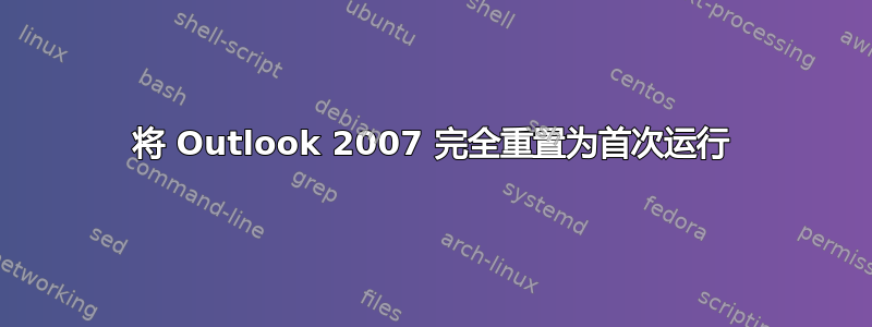 将 Outlook 2007 完全重置为首次运行