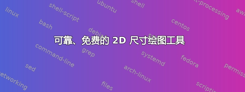 可靠、免费的 2D 尺寸绘图工具 