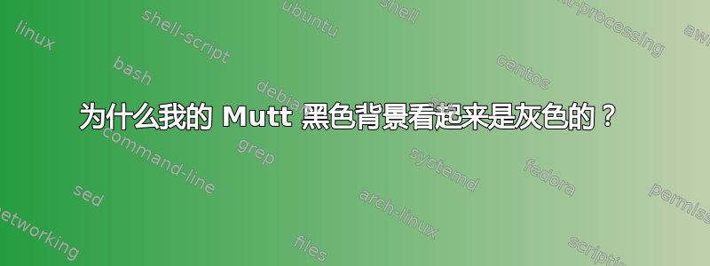 为什么我的 Mutt 黑色背景看起来是灰色的？