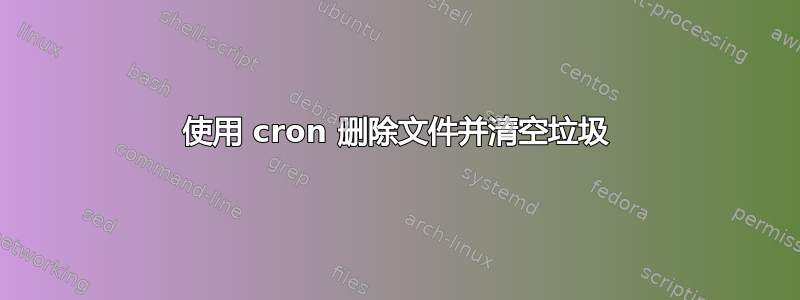 使用 cron 删除文件并清空垃圾