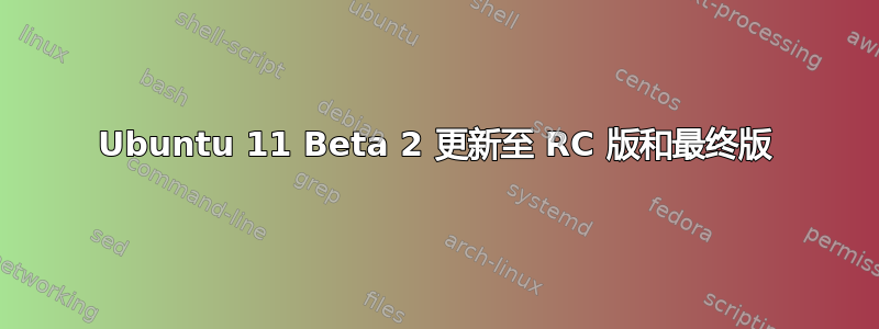 Ubuntu 11 Beta 2 更新至 RC 版和最终版