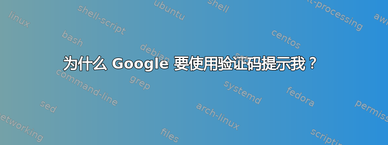 为什么 Google 要使用验证码提示我？