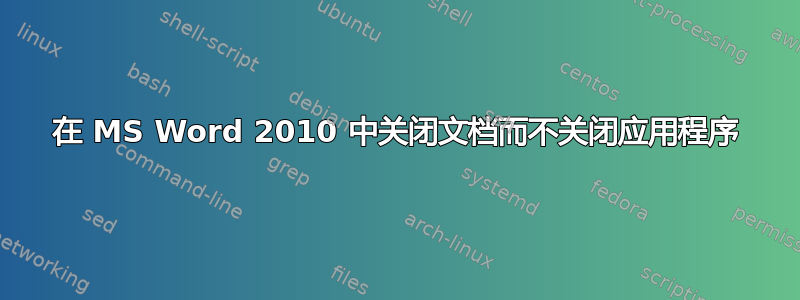 在 MS Word 2010 中关闭文档而不关闭应用程序