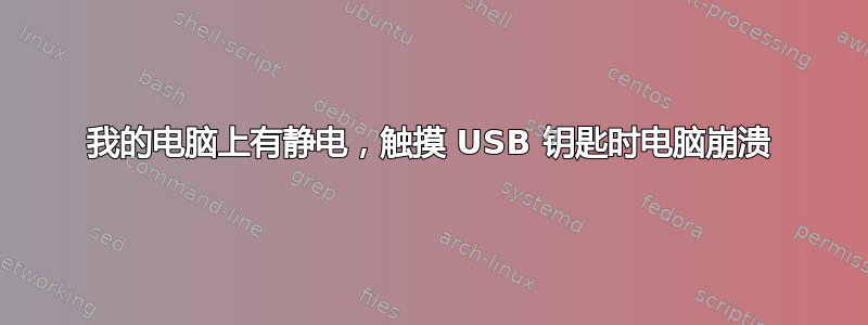 我的电脑上有静电，触摸 USB 钥匙时电脑崩溃