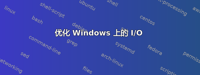 优化 Windows 上的 I/O