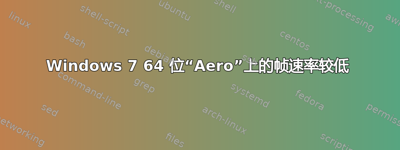 Windows 7 64 位“Aero”上的帧速率较低