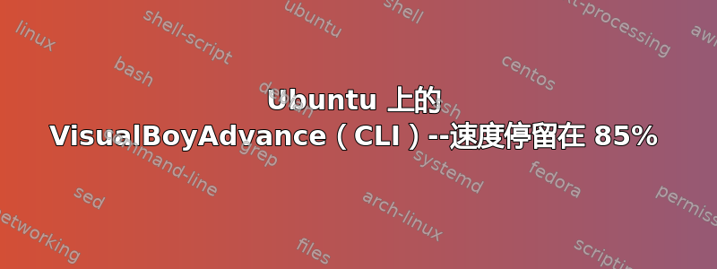 Ubuntu 上的 VisualBoyAdvance（CLI）--速度停留在 85%