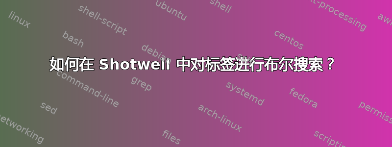 如何在 Shotwell 中对标签进行布尔搜索？