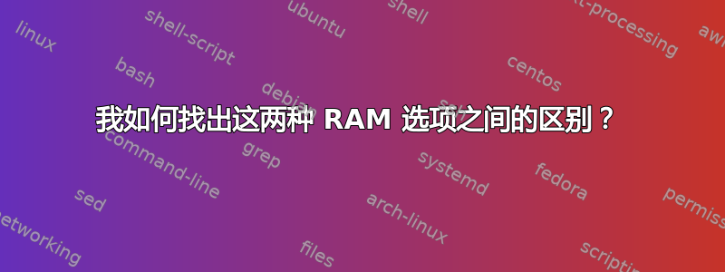 我如何找出这两种 RAM 选项之间的区别？