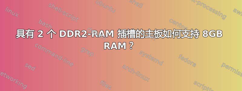 具有 2 个 DDR2-RAM 插槽的主板如何支持 8GB RAM？