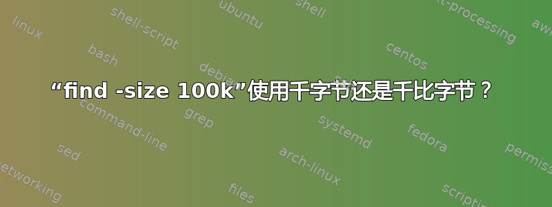 “find -size 100k”使用千字节还是千比字节？