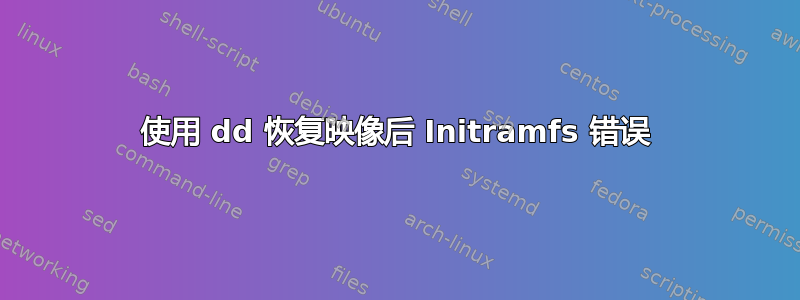 使用 dd 恢复映像后 Initramfs 错误