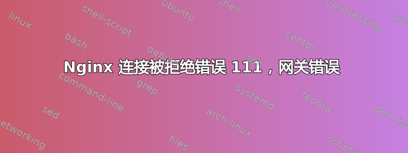 Nginx 连接被拒绝错误 111，网关错误