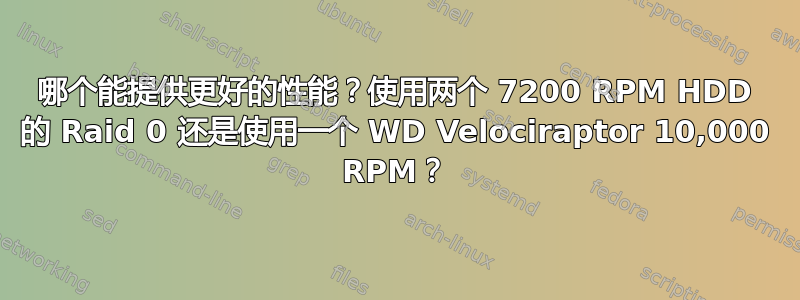 哪个能提供更好的性能？使用两个 7200 RPM HDD 的 Raid 0 还是使用一个 WD Velociraptor 10,000 RPM？