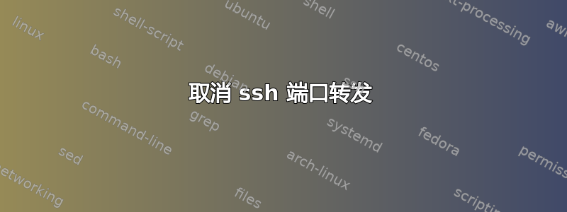 取消 ssh 端口转发