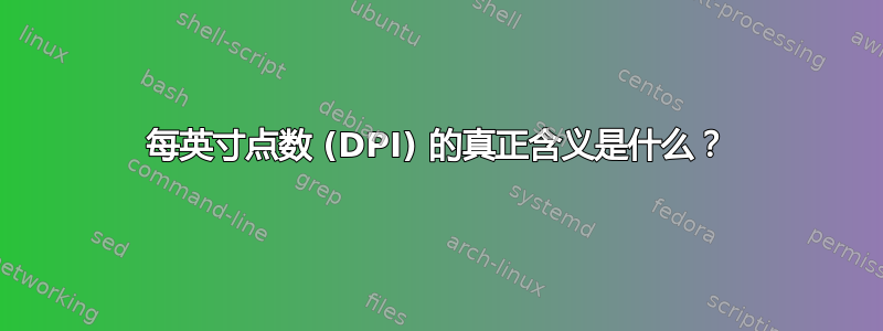 每英寸点数 (DPI) 的真正含义是什么？