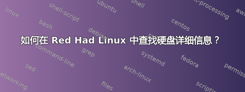 如何在 Red Had Linux 中查找硬盘详细信息？