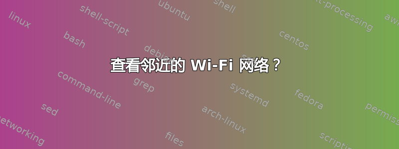 查看邻近的 Wi-Fi 网络？