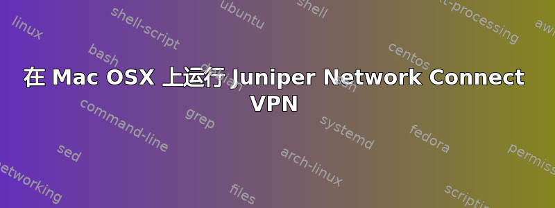 在 Mac OSX 上运行 Juniper Network Connect VPN