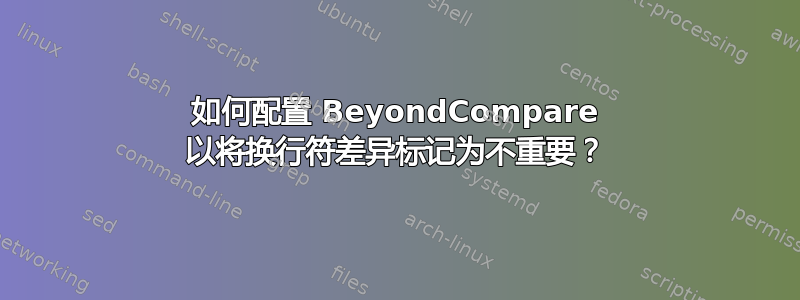 如何配置 BeyondCompare 以将换行符差异标记为不重要？