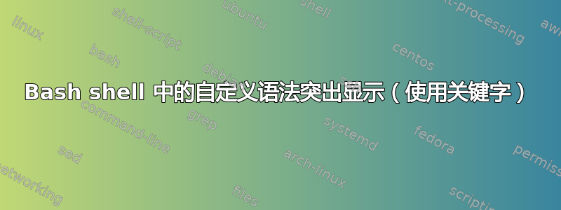 Bash shell 中的自定义语法突出显示（使用关键字）