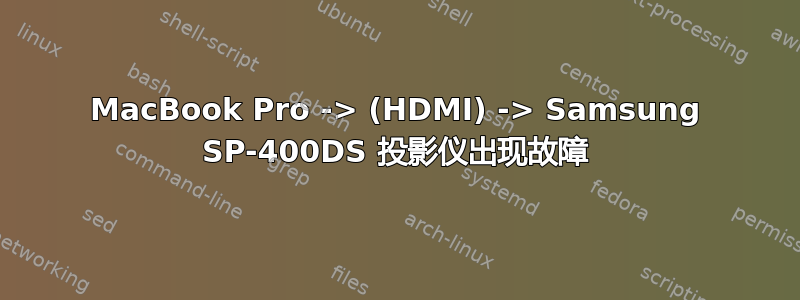 MacBook Pro -> (HDMI) -> Samsung SP-400DS 投影仪出现故障