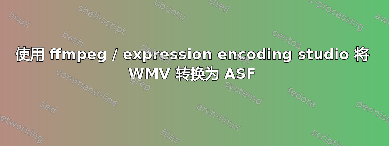 使用 ffmpeg / expression encoding studio 将 WMV 转换为 ASF