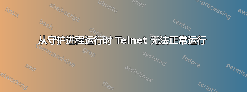 从守护进程运行时 Telnet 无法正常运行