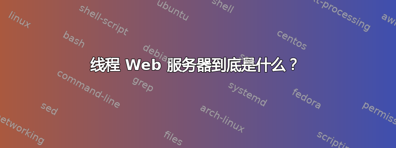 线程 Web 服务器到底是什么？