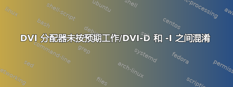 DVI 分配器未按预期工作/DVI-D 和 -I 之间混淆