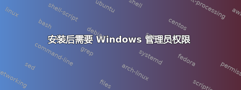 安装后需要 Windows 管理员权限