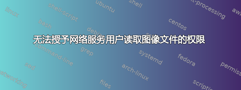 无法授予网络服务用户读取图像文件的权限