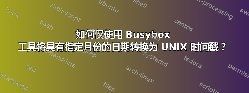 如何仅使用 Busybox 工具将具有指定月份的日期转换为 UNIX 时间戳？