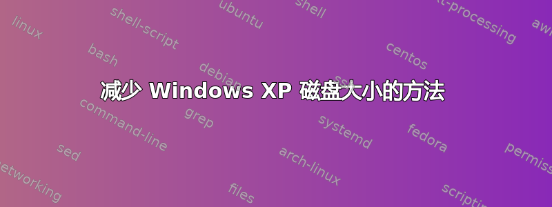 减少 Windows XP 磁盘大小的方法