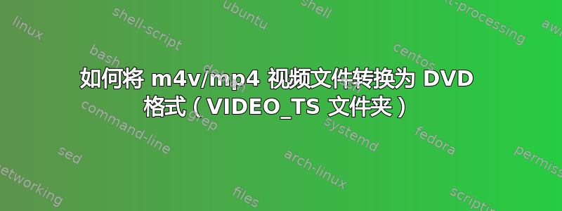 如何将 m4v/mp4 视频文件转换为 DVD 格式（VIDEO_TS 文件夹）