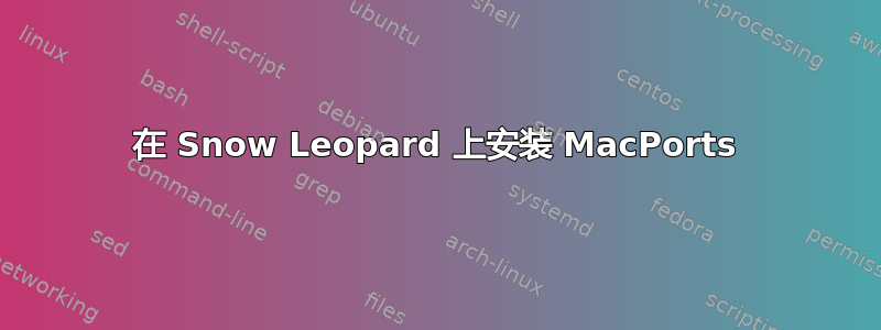 在 Snow Leopard 上安装 MacPorts