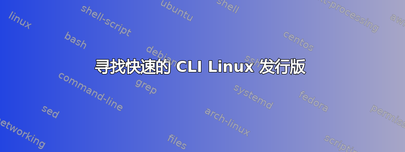 寻找快速的 CLI Linux 发行版