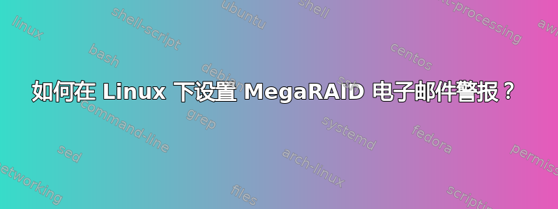 如何在 Linux 下设置 MegaRAID 电子邮件警报？