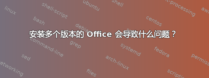 安装多个版本的 Office 会导致什么问题？