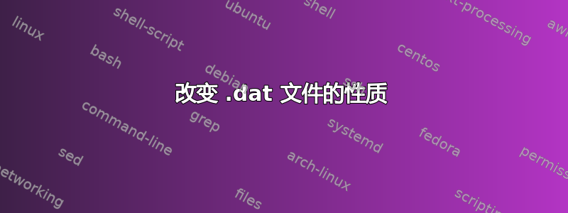 改变 .dat 文件的性质