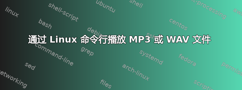 通过 Linux 命令行播放 MP3 或 WAV 文件