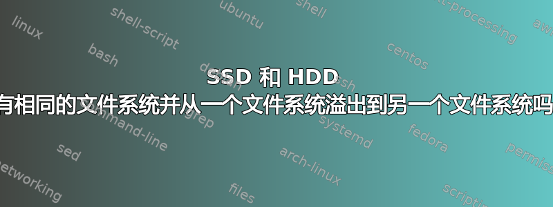 SSD 和 HDD 具有相同的文件系统并从一个文件系统溢出到另一个文件系统吗？