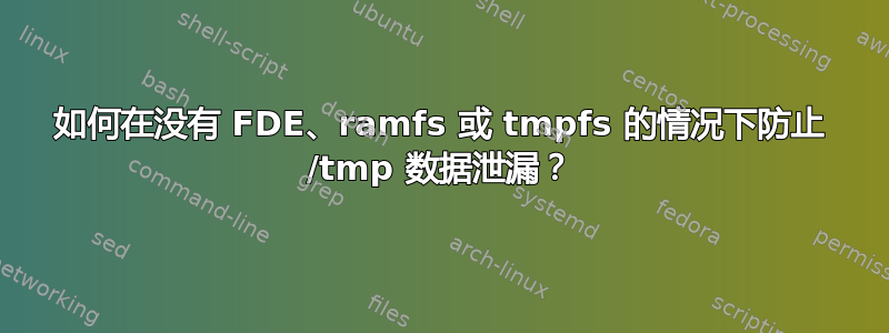 如何在没有 FDE、ramfs 或 tmpfs 的情况下防止 /tmp 数据泄漏？