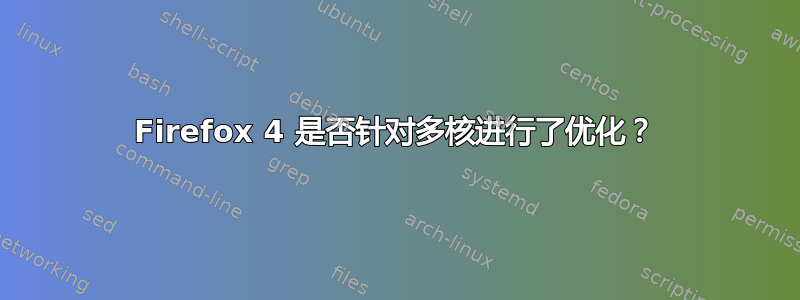 Firefox 4 是否针对多核进行了优化？