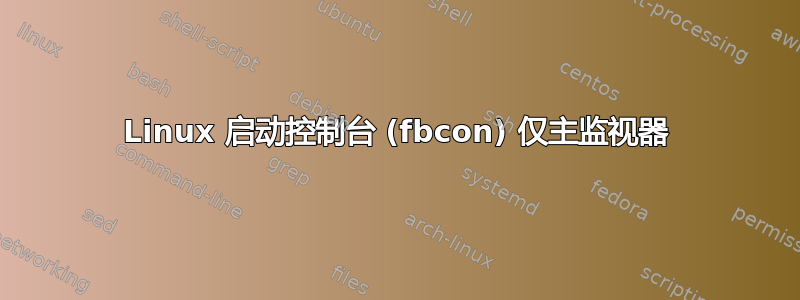 Linux 启动控制台 (fbcon) 仅主监视器