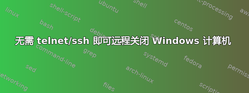 无需 telnet/ssh 即可远程关闭 Windows 计算机